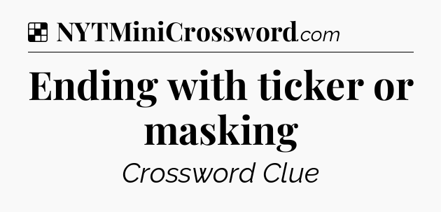 Solution: Ending with ticker or masking - NYT Crossword