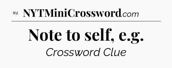Note to self, e.g - WSJ Crossword