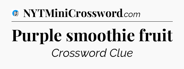 Purple smoothie fruit Crossword Clue