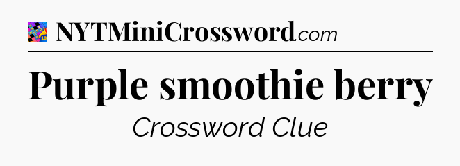 Purple smoothie berry Crossword Clue