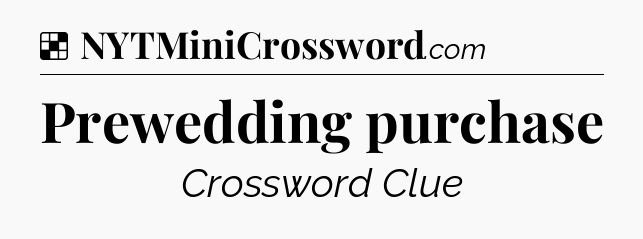 Solution: Prewedding purchase - NYT Crossword