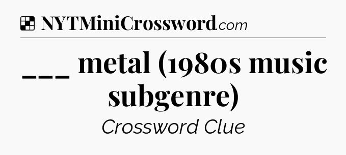 Solution: ___ metal (1980s music subgenre) - NYT Crossword