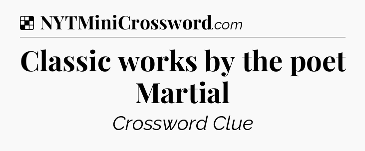 Solution: Classic works by the poet Martial - NYT Crossword
