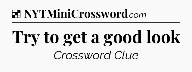 Solution: Try to get a good look - NYT Crossword