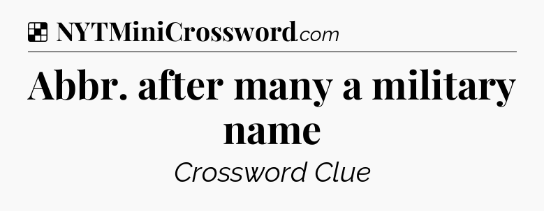 Solution: Abbr. after many a military name - NYT Crossword