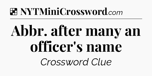 Solution: Abbr. after many an officer's name - NYT Crossword
