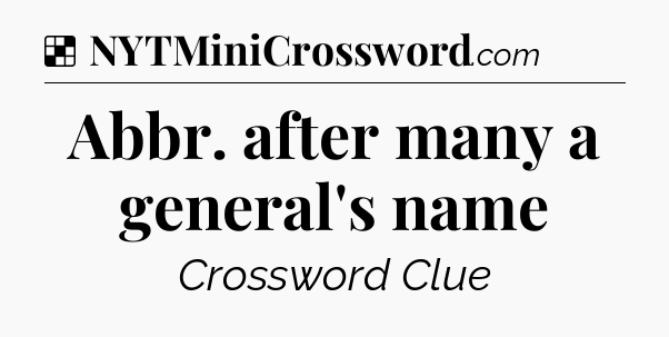 Solution: Abbr. after many a general's name - NYT Crossword