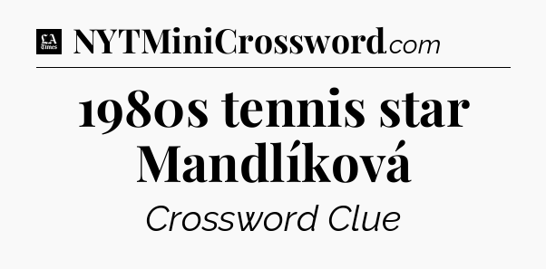 1980s tennis star Mandlíková - LA Times Crossword
