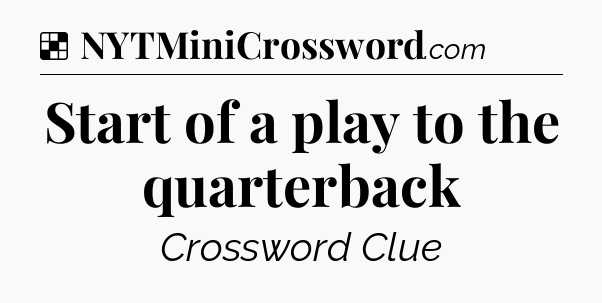 Solution: Start of a play to the quarterback - NYT Crossword
