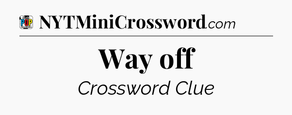 Way off Crossword Clue
