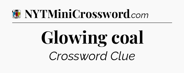 Glowing coal Crossword Clue