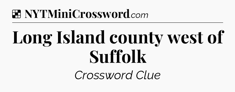 Solution: Long Island county west of Suffolk - NYT Crossword