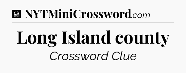 Long Island county - LA Times Crossword