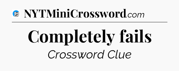 Completely fails Crossword Clue