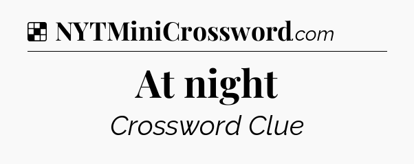 Solution: At night - NYT Crossword