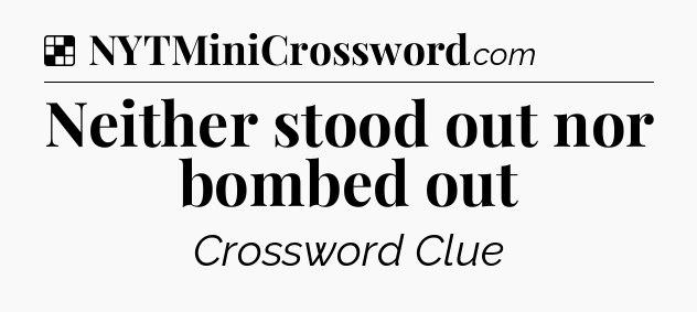 Solution: Neither stood out nor bombed out - NYT Crossword