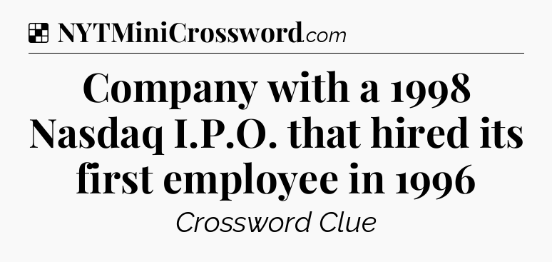 Solution: Company with a 1998 Nasdaq I.P.O. that hired its first employee in 1996 - NYT Crossword