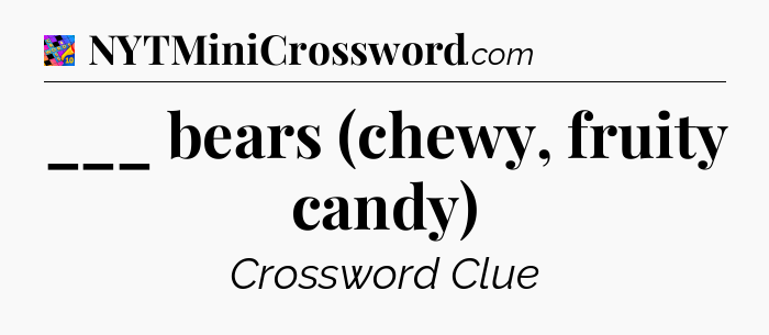 ___ bears (chewy, fruity candy) Crossword Clue