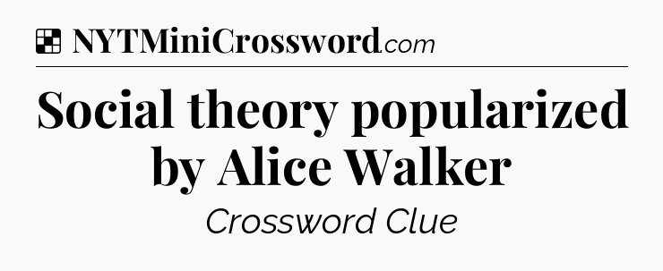 Solution: Social theory popularized by Alice Walker - NYT Crossword