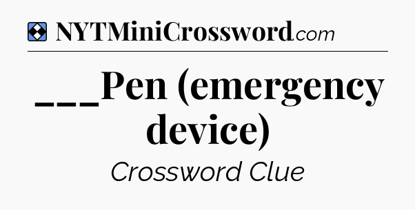 Solution: ___Pen (emergency device) - NYT Mini Crossword