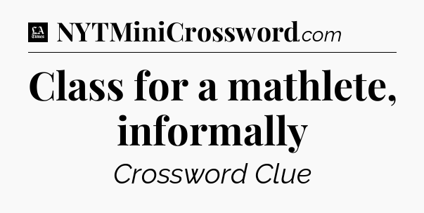 Class for a mathlete, informally - LA Times Crossword