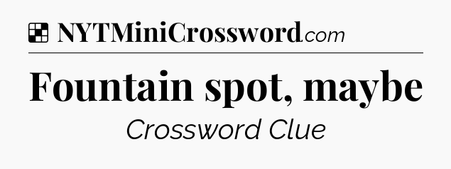 Solution: Fountain spot, maybe - NYT Crossword