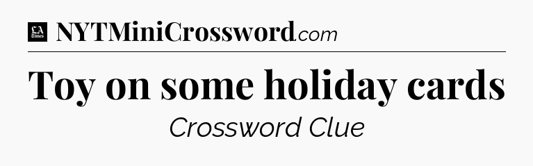 Toy on some holiday cards - LA Times Crossword