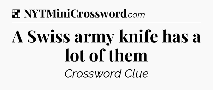 Solution: A Swiss army knife has a lot of them - NYT Crossword