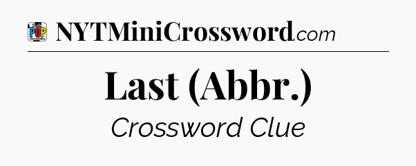 Last (Abbr.) Crossword Clue