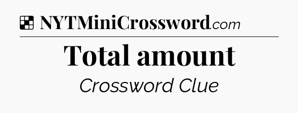 Solution: Total amount - NYT Crossword