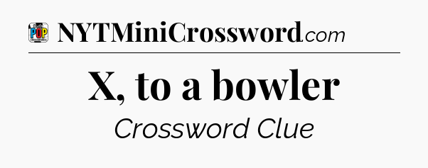 X, to a bowler Crossword Clue