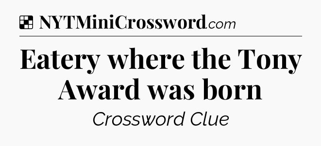 Solution: Eatery where the Tony Award was born - NYT Crossword