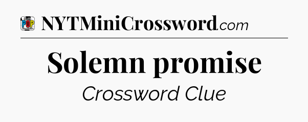 Solemn promise Crossword Clue