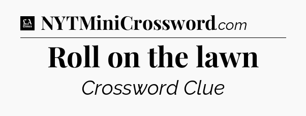 Roll on the lawn - LA Times Crossword