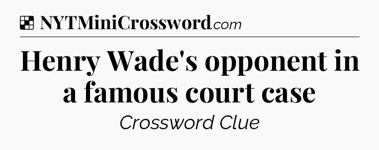 Solution: Henry Wade's opponent in a famous court case - NYT Crossword