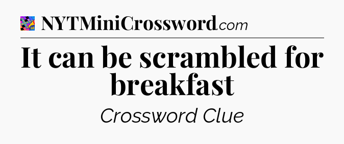 It can be scrambled for breakfast Crossword Clue