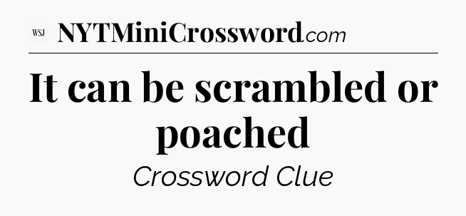 It can be scrambled or poached - WSJ Crossword