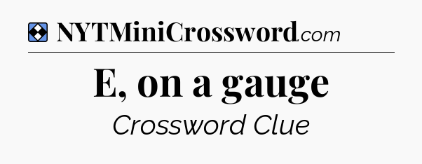 Solution: E, on a gauge - NYT Mini Crossword