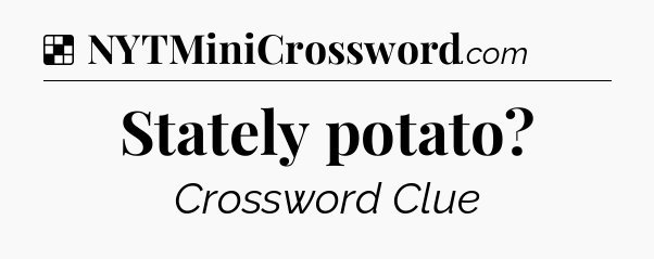 Solution: Stately potato - NYT Crossword