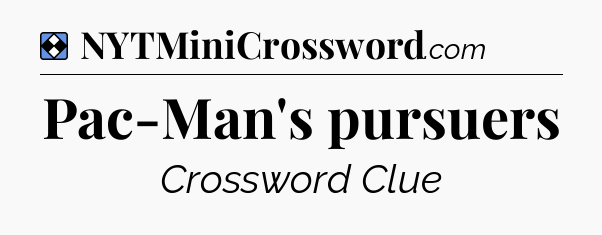 Solution: Pac-Man's pursuers - NYT Mini Crossword