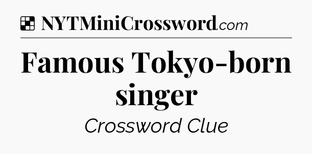 Solution: Famous Tokyo-born singer - NYT Crossword