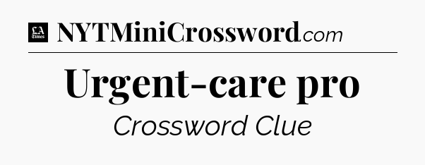 Urgent-care pro - LA Times Crossword