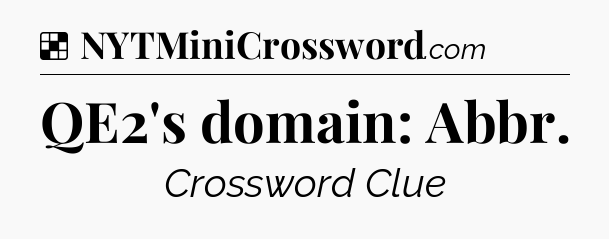 Solution: QE2's domain: Abbr - NYT Crossword