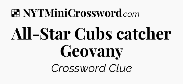 Solution: All-Star Cubs catcher Geovany - NYT Crossword