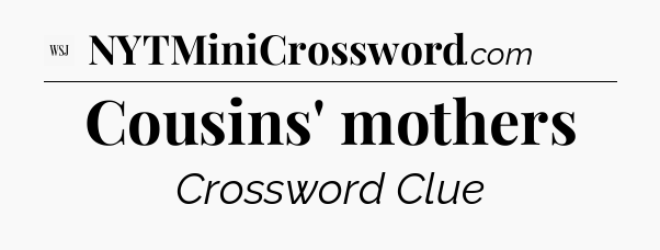 Cousins' mothers - WSJ Crossword