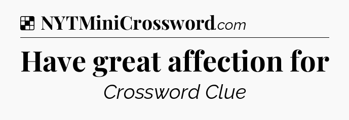 Solution: Have great affection for - NYT Crossword