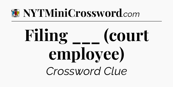 Filing ___ (court employee) Crossword Clue