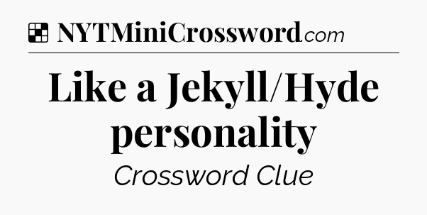 Solution: Like a Jekyll/Hyde personality - NYT Crossword