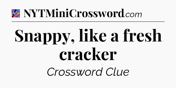 Snappy, like a fresh cracker Crossword Clue
