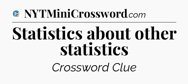 Statistics about other statistics Crossword Clue